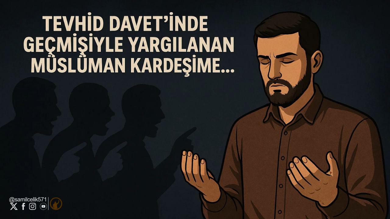 Tevhid Davet'inde Geçmişiyle Yargılanan Müslüman Kardeşime?